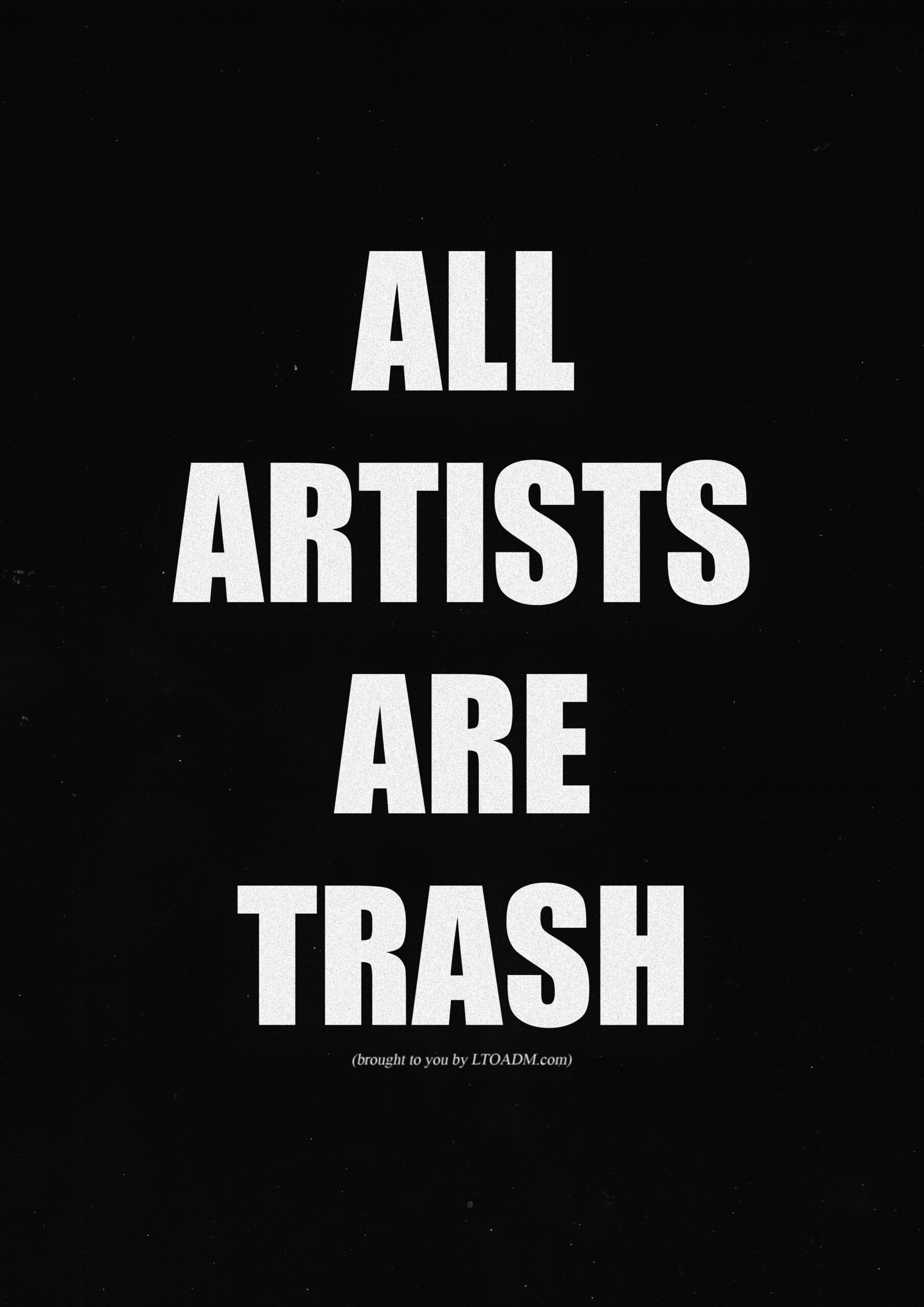 ALL ARTISTS ARE TRASH